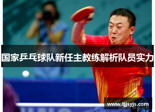 国家乒乓球队新任主教练解析队员实力
